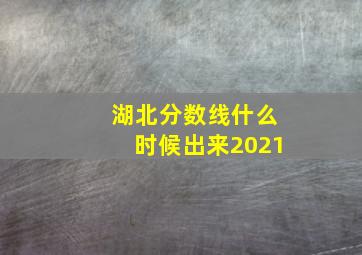 湖北分数线什么时候出来2021