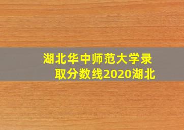 湖北华中师范大学录取分数线2020湖北