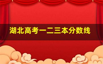 湖北高考一二三本分数线