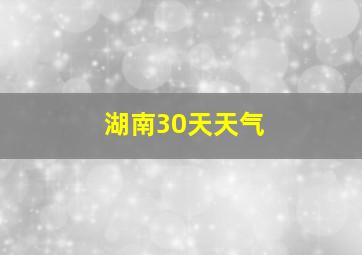 湖南30天天气