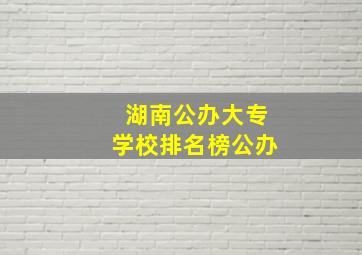 湖南公办大专学校排名榜公办