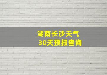 湖南长沙天气30天预报查询