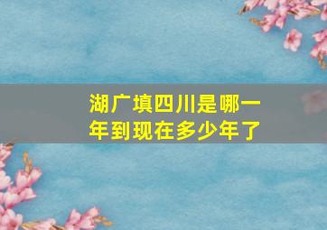 湖广填四川是哪一年到现在多少年了