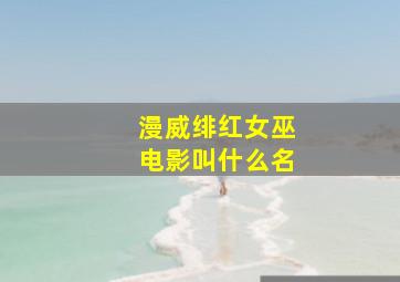 漫威绯红女巫电影叫什么名