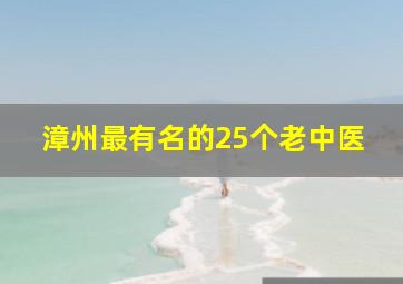 漳州最有名的25个老中医