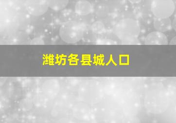 潍坊各县城人口