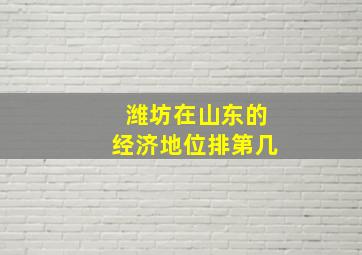 潍坊在山东的经济地位排第几