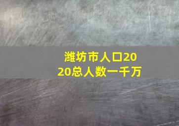 潍坊市人口2020总人数一千万