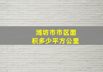 潍坊市市区面积多少平方公里