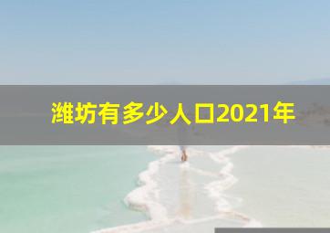 潍坊有多少人口2021年