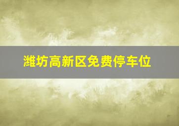 潍坊高新区免费停车位