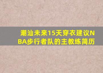 潮汕未来15天穿衣建议NBA步行者队的主教练简历