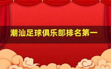 潮汕足球俱乐部排名第一