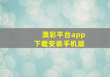 澳彩平台app下载安装手机版