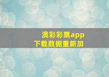 澳彩彩票app下载数据重新加