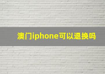 澳门iphone可以退换吗