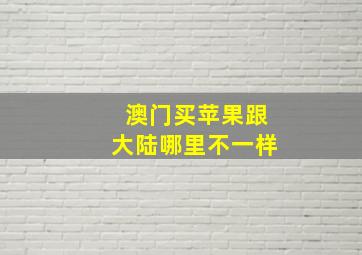 澳门买苹果跟大陆哪里不一样