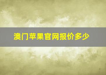 澳门苹果官网报价多少