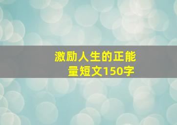 激励人生的正能量短文150字