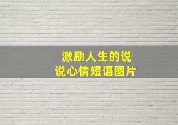 激励人生的说说心情短语图片