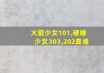 火箭少女101,硬糖少女303,202是谁