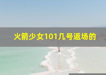 火箭少女101几号返场的