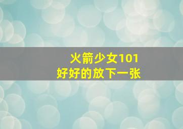 火箭少女101好好的放下一张