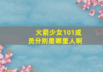 火箭少女101成员分别是哪里人啊