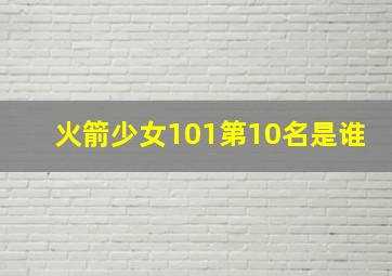 火箭少女101第10名是谁