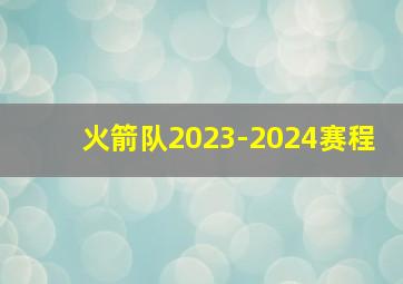 火箭队2023-2024赛程