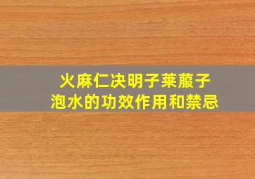 火麻仁决明子莱菔子泡水的功效作用和禁忌