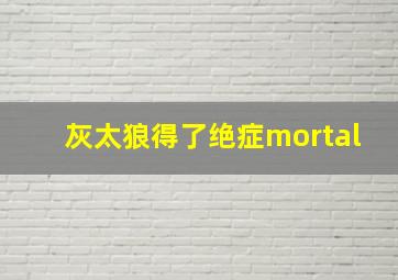 灰太狼得了绝症mortal