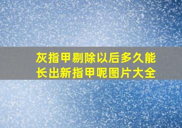 灰指甲剔除以后多久能长出新指甲呢图片大全