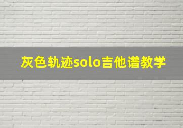 灰色轨迹solo吉他谱教学