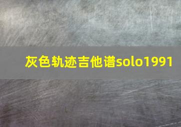 灰色轨迹吉他谱solo1991