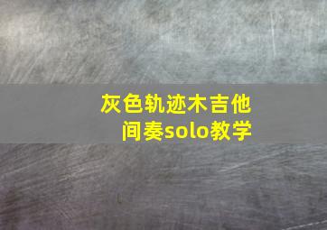 灰色轨迹木吉他间奏solo教学