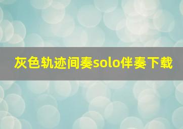 灰色轨迹间奏solo伴奏下载