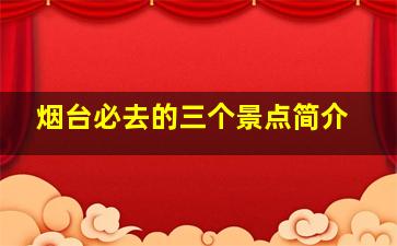 烟台必去的三个景点简介