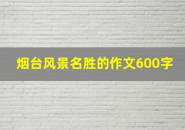 烟台风景名胜的作文600字