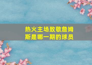 热火主场致敬詹姆斯是哪一期的球员