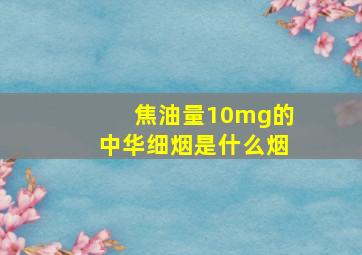 焦油量10mg的中华细烟是什么烟