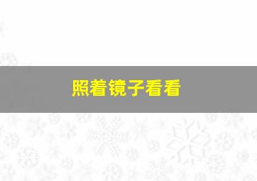 照着镜子看看