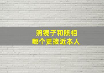 照镜子和照相哪个更接近本人