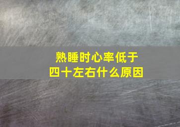 熟睡时心率低于四十左右什么原因