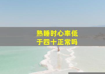 熟睡时心率低于四十正常吗