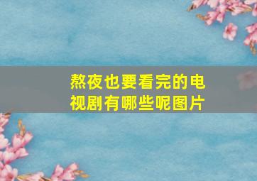 熬夜也要看完的电视剧有哪些呢图片