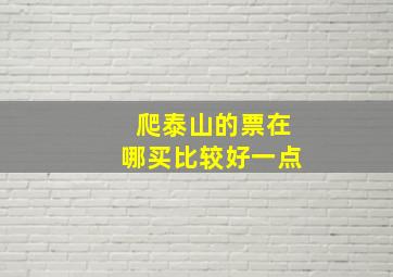 爬泰山的票在哪买比较好一点