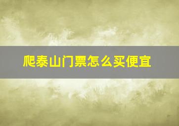 爬泰山门票怎么买便宜