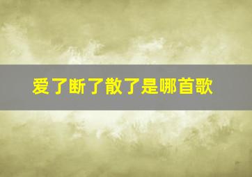 爱了断了散了是哪首歌