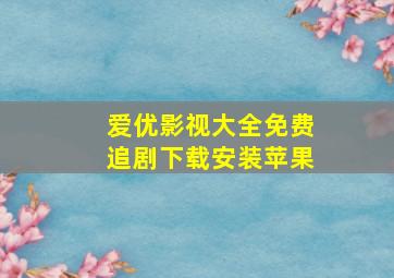 爱优影视大全免费追剧下载安装苹果